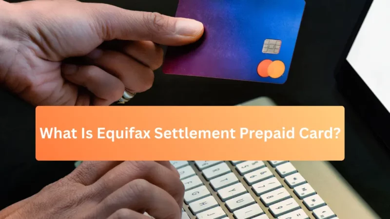 Equifax Settlement Prepaid Card | How To Activate & Use It?